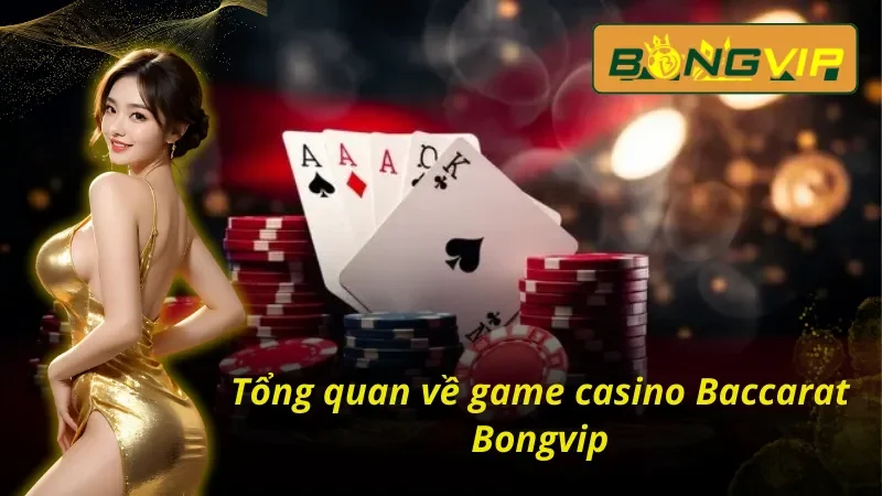 Baccarat Bongvip – Sảnh Game Casino Đẳng Cấp Không Thể Qua 2 Baccarat Bongvip và những thông tin nổi bật