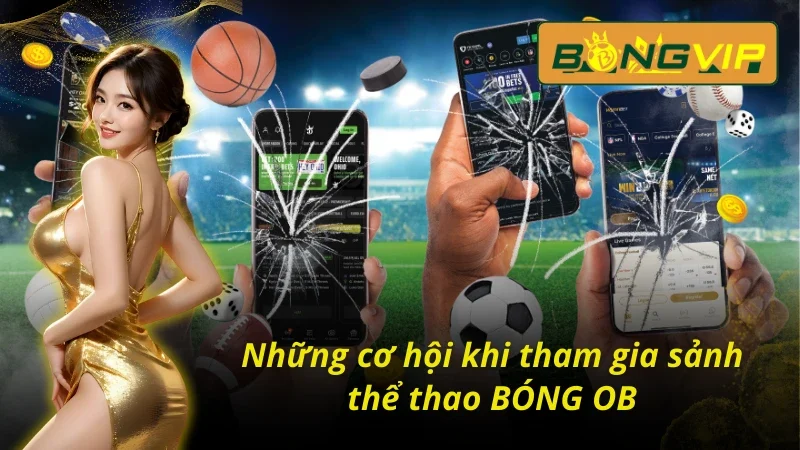 BÓNG OB - Con Đường Làm Giàu Cực Kỳ Nhanh Chóng Trong 2025 3 Ưu điểm nổi bật khi tham gia BÓNG OB