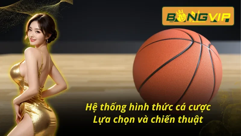 Bóng Rổ Bongvip - Địa Điểm Đam Mê Gặp Gỡ Cuộc Chơi 4 Sự đa dạng các loại hình cá cược của Bóng rổ Bongvip