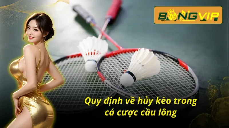 Loại Hình Cá Cược Cầu Lông Bongvip Ấn Tượng Nhất 2024 5 Quy định về hủy kèo trong cá cược cầu lông Bongvip không thể bỏ qua