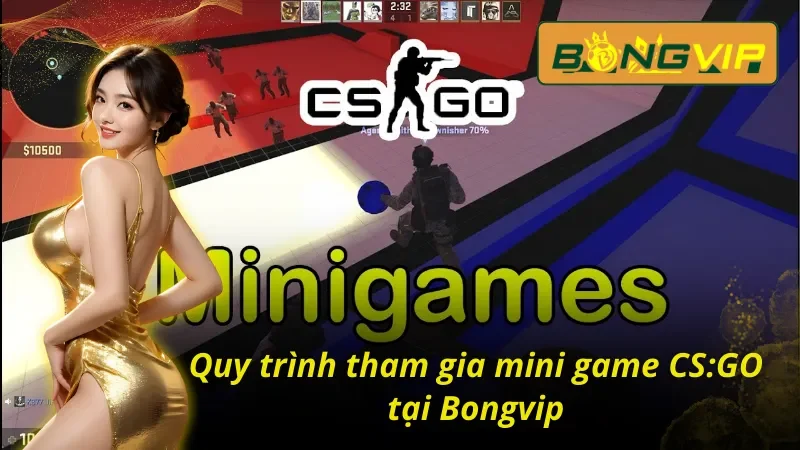 Chinh Phục Mini Game CS:GO Bongvip Vạn Người Mê 2025 3 Quy trình tham gia mini game CS:GO Bongvip không thể bỏ qua