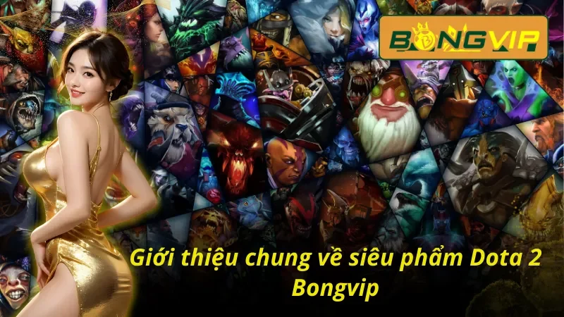 Dota 2 Bongvip - Siêu Phẩm Ăn Khách Nhất Mọi Thời Đại 2 Giới thiệu về siêu phẩm Dota 2 Bongvip