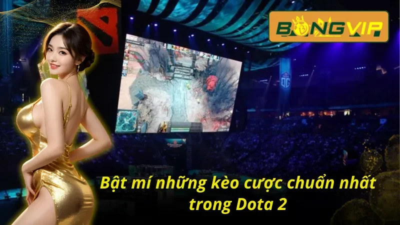 Dota 2 Bongvip - Siêu Phẩm Ăn Khách Nhất Mọi Thời Đại 4 Bật mí kèo cược chuẩn nhất trong Dota 2 Bongvip