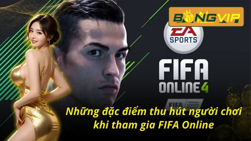 Chinh Phục FIFA Online Bongvip Dễ Dàng Năm 2025 4 Những đặc điểm thu hút người chơi khi tham gia FIFA Online Bongvip