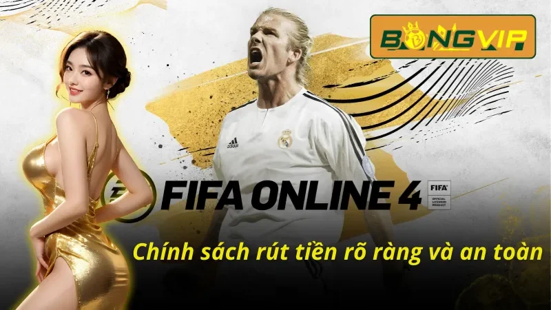 Chinh Phục FIFA Online Bongvip Dễ Dàng Năm 2025 5 Chính sách rút tiền rõ ràng và an toàn khi tham gia FIFA Online Bongvip