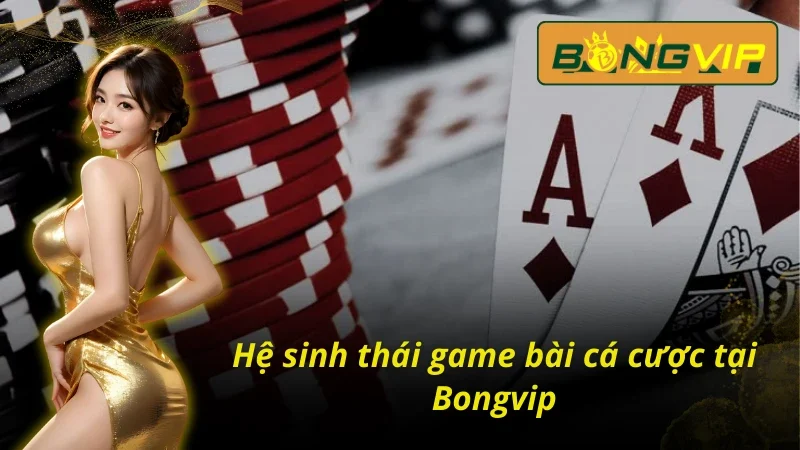 Game Bài Bongvip - Sảnh Cá Cược Trực Tuyến Hấp Dẫn Ở Châu Á 3 Khám phá siêu phẩm game bài Bongvip