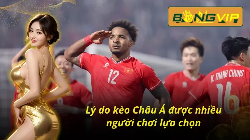 Kèo Châu Á Bongvip - Lựa Chọn Số 1 Tại Nhà Cái Thể Thao 3 Ưu điểm của kèo Châu Á Bongvip
