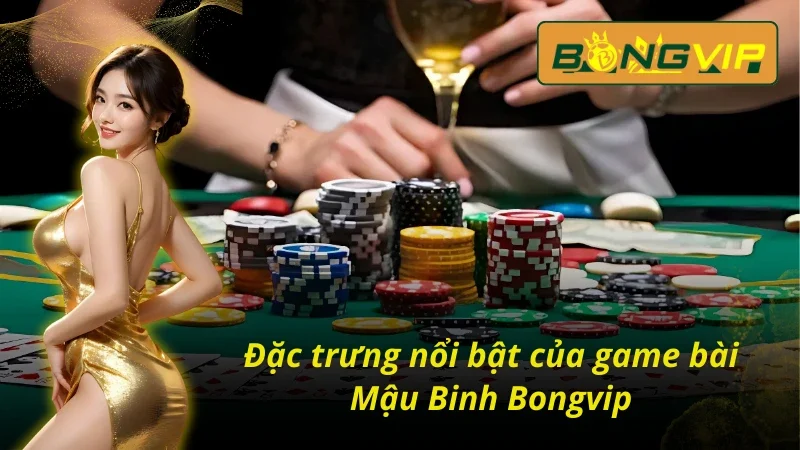 Chinh Phục Mậu Binh Bongvip Giành Thưởng Lớn Từ Nhà Cái 2 Đặc trưng của Mậu Binh Bongvip