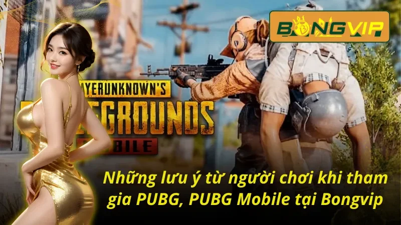 PUBG, PUBG Mobile Bongvip - Thách Thức Mọi Giới Hạn 5 Những lưu ý từ người chơi khi tham gia PUBG, PUBG Mobile Bongvip