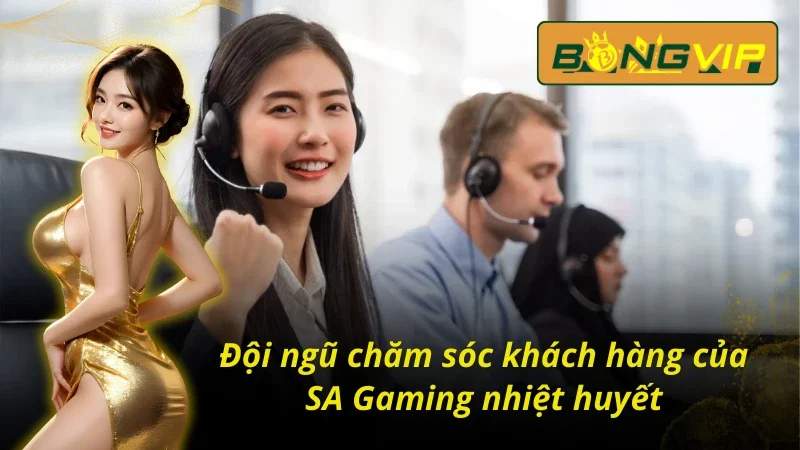 SA Gaming Bongvip Sảnh Casino Chất Lượng Bậc Nhất Hiện Nay 6 SA Gaming Bongvip với đội ngũ chuyên viên tận tâm