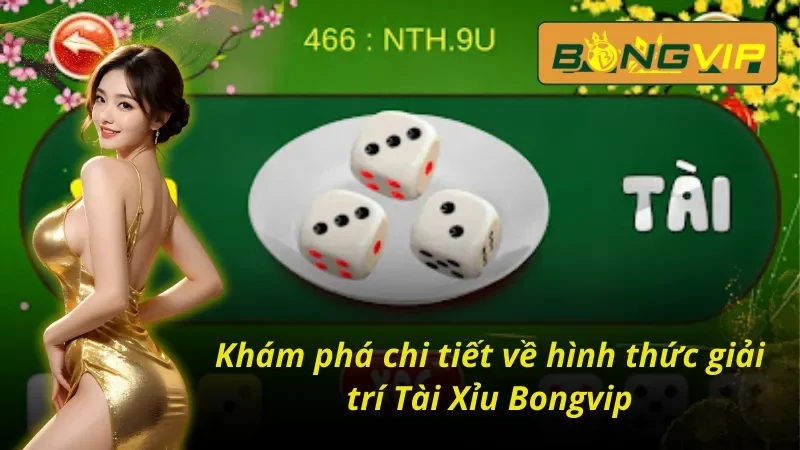 Tài Xỉu Bongvip - Khuynh Đảo Mọi Bàn Cược Cùng Nhà Cái Uy Tín 2 Tổng quan về hình thức tài xỉu Bongvip