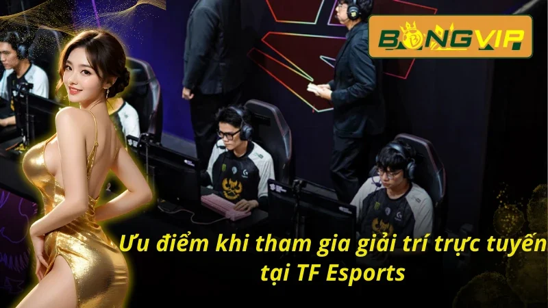 TF Esports Bongvip Sảnh Esports Đặc Sắc Nhất Năm 2025 3 04 ưu điểm khi tham gia cá cược thể thao điện tử tại TF Esports Bongvip
