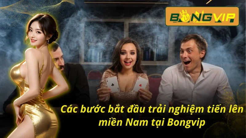 Tiến Lên Miền Nam Bongvip - Trải Nghiệm Game 3D Siêu Thực 3 4 bước để bắt đầu chơi tiến lên miền Nam Bongvip