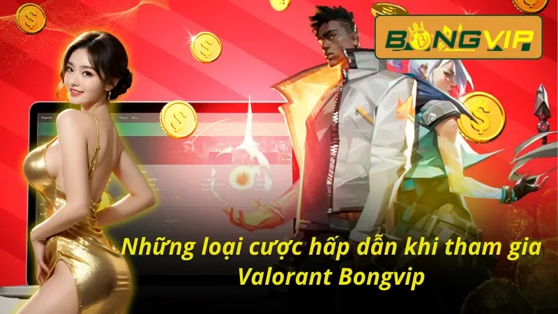 Khám Phá Thế Giới Valorant Bongvip Sôi Động Năm 2025 3 Những loại cược hấp dẫn khi tham gia Valorant Bongvip không thể bỏ qua