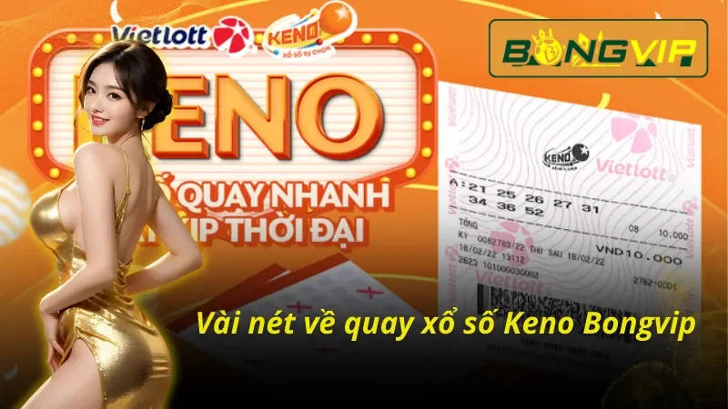 Đột Phá Cùng Xổ số Keno Bongvip Tạo Cơ Hội Đổi Đời Mới 2 Thông tin cần biết về xổ số Keno Bongvip