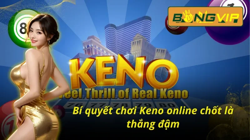 Đột Phá Cùng Xổ số Keno Bongvip Tạo Cơ Hội Đổi Đời Mới 5 Chiến lược chơi xổ số Keno Bongvip bất bại trên mọi lần mở thưởng