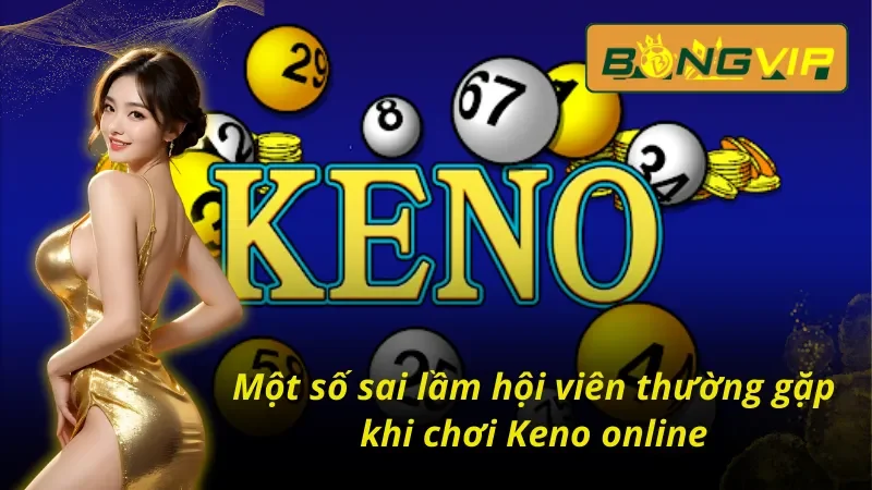 Đột Phá Cùng Xổ số Keno Bongvip Tạo Cơ Hội Đổi Đời Mới 6 Những sai lầm hay mắc phải khi chơi xổ số Keno Bongvip