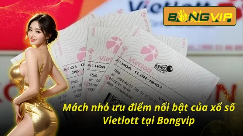 Xổ Số Vietlott Bongvip - Thiên Đường Giúp Hội Viên Làm Giàu 3 Mách nhỏ ưu điểm nổi bật của xổ số Vietlott Bongvip