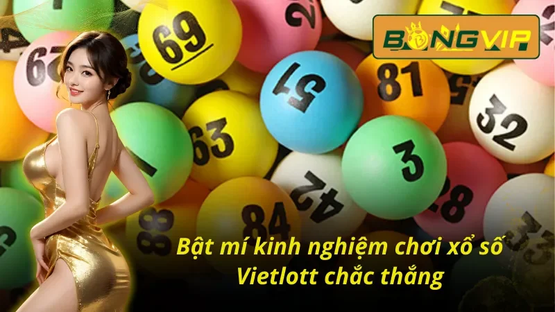 Xổ Số Vietlott Bongvip - Thiên Đường Giúp Hội Viên Làm Giàu 6 Bật mí kinh nghiệm chơi xổ số Vietlott Bongvip chắc thắng